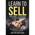 Learn to Sell: Anything, to Anyone, Anytime Quickly! - Paperback