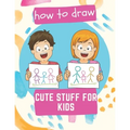 How to Draw Cute Stuff for Kids: 100 Step-by-Step Drawing Projects (Easy Step-by-Step Drawing Guide) - Paperback