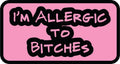 I'm Allergic to Bitches - 3.5 inch Sticker