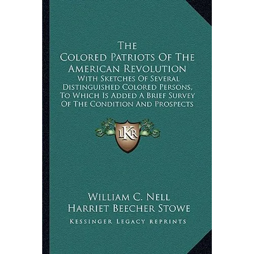 The Colored Patriots Of The American Revolution: With Sketches Of Several Distinguished Colored Persons, To Which Is Added A Brief Survey Of The Condi