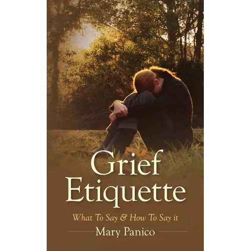 Grief Etiquette: What To Say & How To Say it - Paperback