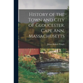 History of the Town and City of Gloucester, Cape Ann, Massachusetts