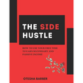 The Side Hustle: How to Use Your Free Time to Earn Secondary and Passive Income - Paperback