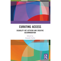 Curating Access: Disability Art Activism and Creative Accommodation - Paperback