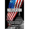 Nullification: Clawing Back Power from an Over-Reaching Federal Government - Paperback