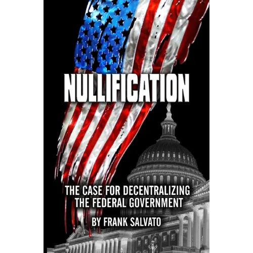 Nullification: Clawing Back Power from an Over-Reaching Federal Government - Paperback