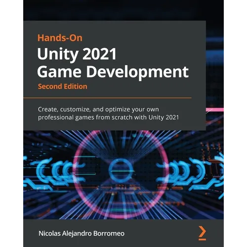Hands-On Unity 2021 Game Development - Second Edition: Create, customize, and optimize your own professional games from scratch with Unity 2021 - Paperback