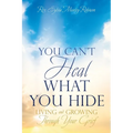 You Can't Heal What You Hide: Living and Growing Through Your Grief. - Paperback
