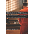 Surviving Pretrial: The Ultimate Survival Guide to Being Busted & Prosecuted by the Feds