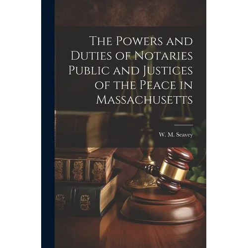The Powers and Duties of Notaries Public and Justices of the Peace in Massachusetts