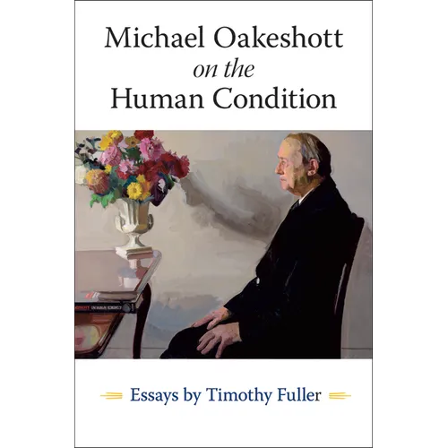 Michael Oakeshott on the Human Condition: Essays by Timothy Fuller - Paperback