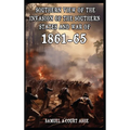 A Southern View of the Invasion of the Southern States and War of 1861-65