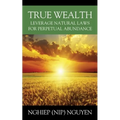 True Wealth: Leverage Natural Laws for Perpetual Abundance - Paperback