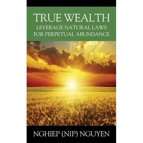True Wealth: Leverage Natural Laws for Perpetual Abundance - Paperback