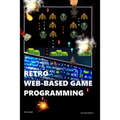 Retro Web-Based Game Programming: Second Edition - Paperback