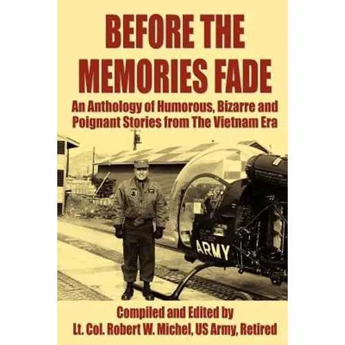 Before the Memories Fade: An Anthology of Humorous, Bizarre and Poignant Stories from the Vietnam Era