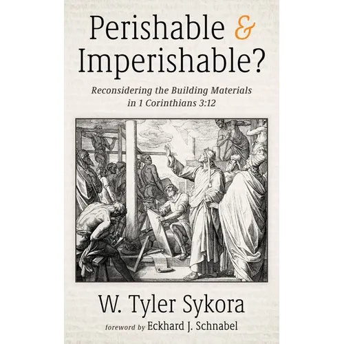 Perishable and Imperishable?: Reconsidering the Building Materials in 1 Corinthians 3:12 - Hardcover