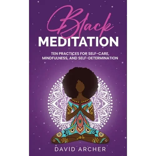 Black Meditation: Ten Practices for Self Care, Mindfulness, and Self Determination - Hardcover