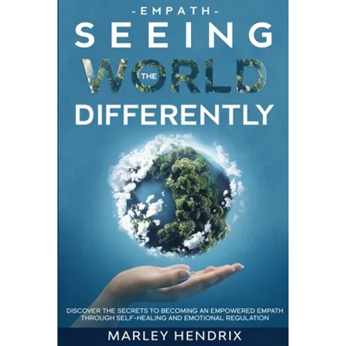 Empath: SEEING THE WORLD DIFFERENTLY - Discover the Secrets To Becoming An Empath - Paperback