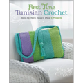 First Time Tunisian Crochet: Step-By-Step Basics Plus 5 Projects - Paperback