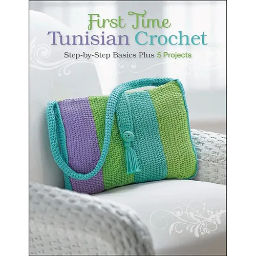 First Time Tunisian Crochet: Step-By-Step Basics Plus 5 Projects - Paperback