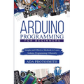 Arduino Programming for Beginners: Simple and Effective Methods to Learn Arduino Programming Efficiently - Paperback