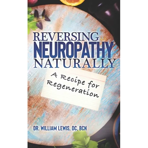 Reversing Neuropathy Naturally: Recipe for Regeneration - Paperback