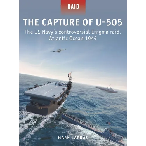 The Capture of U-505: The Us Navy's Controversial Enigma Raid, Atlantic Ocean 1944 - Paperback