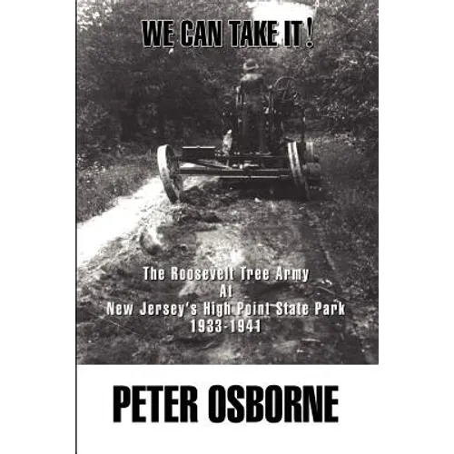We Can Take It!: The Roosevelt Tree Army at New Jersey's High Point State Park 1933-1941