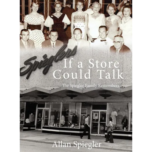 If A Store Could Talk...: The Spiegler Family Remembers