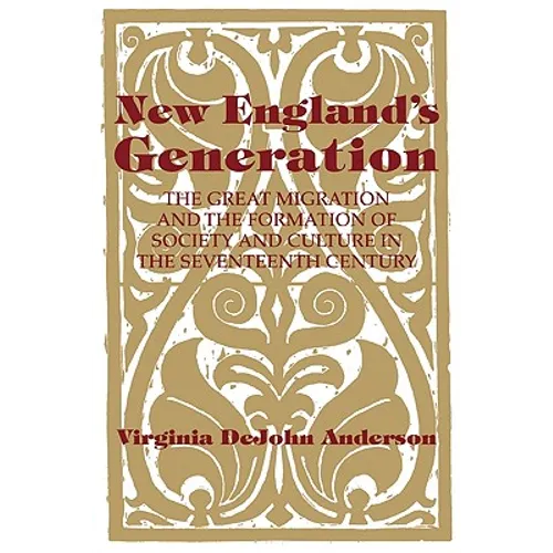 New England's Generation: The Great Migration and the Formation of Society and Culture in the Seventeenth Century