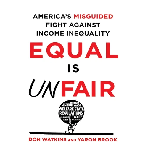 Equal Is Unfair: America's Misguided Fight Against Income Inequality - Paperback