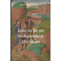 How to Be an Independent Christian - Paperback