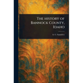 The History of Bannock County, Idaho