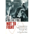 The Strength Not to Fight: Conscientious Objectors of the Vietnam War - In Their Own Words
