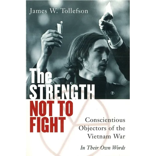 The Strength Not to Fight: Conscientious Objectors of the Vietnam War - In Their Own Words