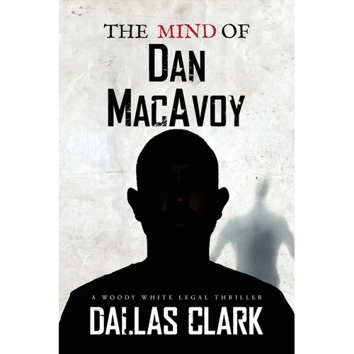 The Mind of Dan MacAvoy: A Woody White Legal Thriller