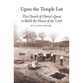 Upon the Temple Lot: The Church of Christ's Quest to Build the House of the Lord