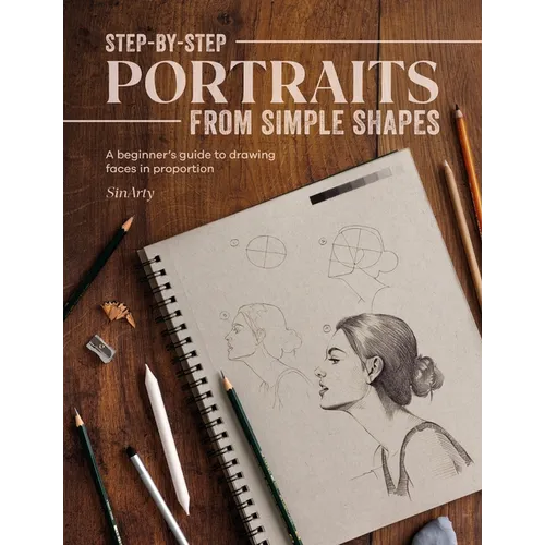 Step-By-Step Portraits from Simple Shapes: A Beginner's Guide to Drawing Faces and Figures in Proportion - Paperback