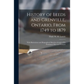 History of Leeds and Grenville, Ontario, From 1749 to 1879 [microform]: With Illustrations and Biographical Sketches of Some of Its Prominent Men and - Paperback