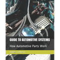 Guide to Automotive Systems: How Automotive Parts Work - Paperback