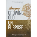 Amaging(TM) Growing Old On Purpose: Shift from Reluctantly Aging to Intentionally Aging - Paperback