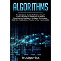 Algorithms: The Complete Guide To The Computer Science & Artificial Intelligence Used to Solve Human Decisions, Advance Technology, Optimize Habits, L - Paperback