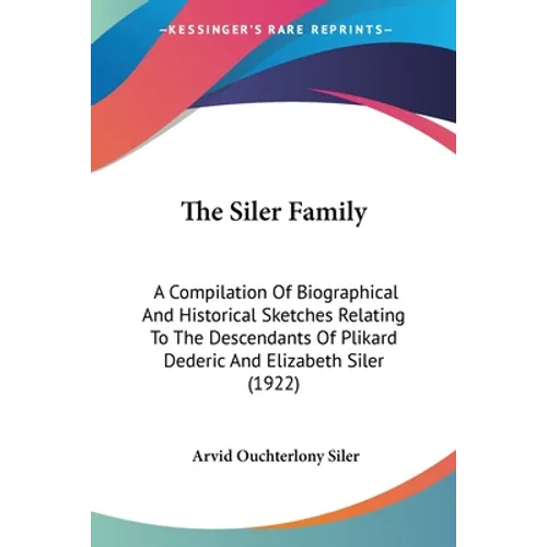 The Siler Family: A Compilation Of Biographical And Historical Sketches Relating To The Descendants Of Plikard Dederic And Elizabeth Siler (1922) - Paperback