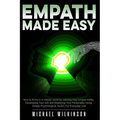 Empath Made Easy: How to Thrive in a Chaotic World by Utilizing Your Unique Ability, Developing Your Gift and Mastering Your Personality - Paperback