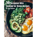50 Breakfast Bliss Cooking for Home Recipes - Paperback