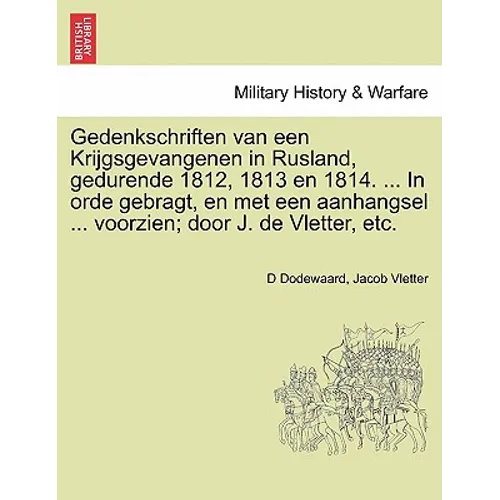 Gedenkschriften Van Een Krijgsgevangenen in Rusland, Gedurende 1812, 1813 En 1814. ... in Orde Gebragt, En Met Een Aanhangsel ... Voorzien; Door J. de
