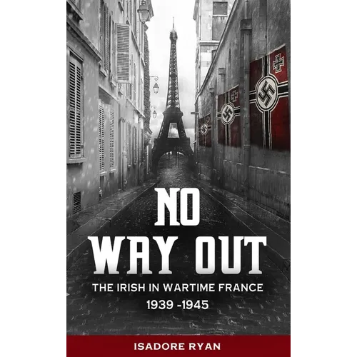 No Way Out:: The Irish in Wartime France, 1939-1945