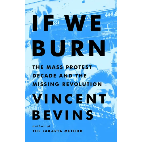 If We Burn: The Mass Protest Decade and the Missing Revolution