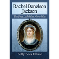 Rachel Donelson Jackson: The First Lady Who Never Was - Paperback
